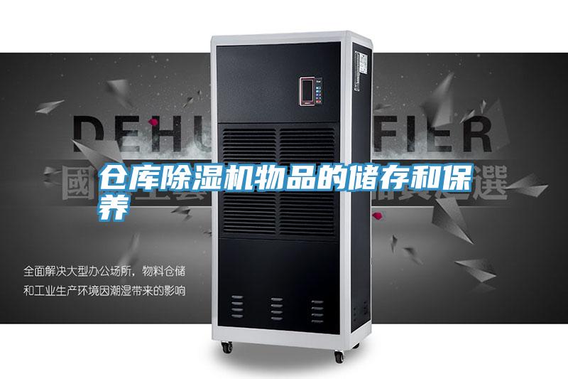 倉庫除濕機(jī)物品的儲(chǔ)存和保養(yǎng)