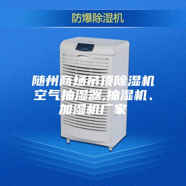 隨州商場吊頂除濕機空氣抽濕器,抽濕機、加濕機廠家