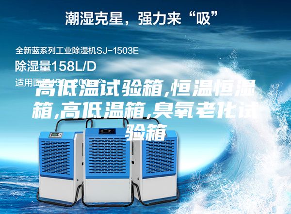 高低溫試驗箱,恒溫恒濕箱,高低溫箱,臭氧老化試驗箱