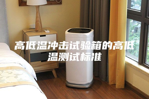 高低溫沖擊試驗箱的高低溫測試標準
